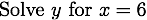 Solve y for x = 6